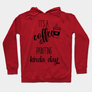 its a coffee and painting kinda day Hoodie